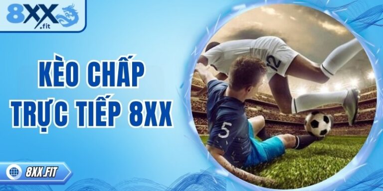Kèo chấp trực tiếp 8XX – Dự đoán nhanh, thắng lớn từng trận