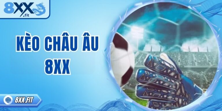 Kèo châu Âu 8XX – Chiến lược cá cược bóng đá thắng hiệu quả