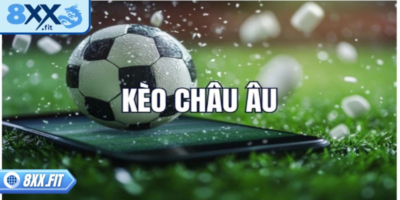 Giới thiệu vài nét về kèo châu Âu 8XX