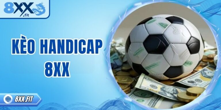 Kèo handicap 8XX – Bí quyết chơi hiệu quả để thắng lớn