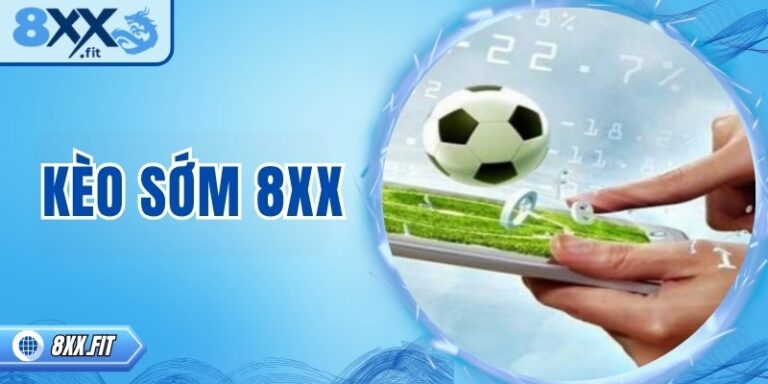 Kèo sớm 8XX là gì? Bí quyết chơi chuẩn cho người mới