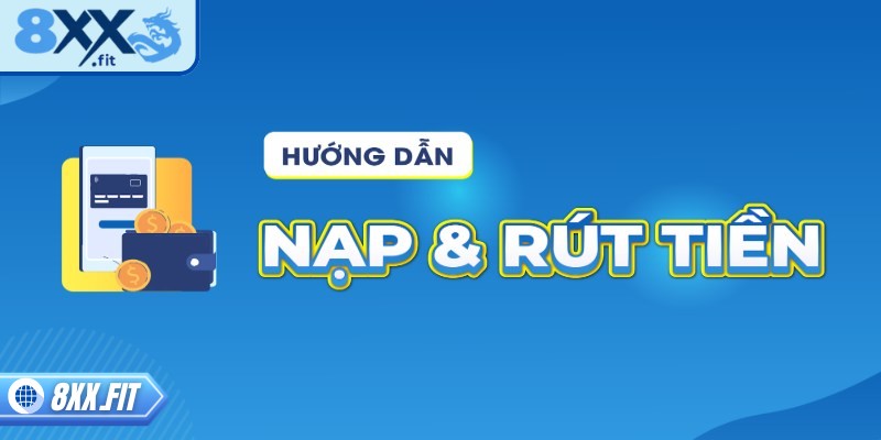 Hướng dẫn nạp rút tiền 8XX vô cùng đơn giản